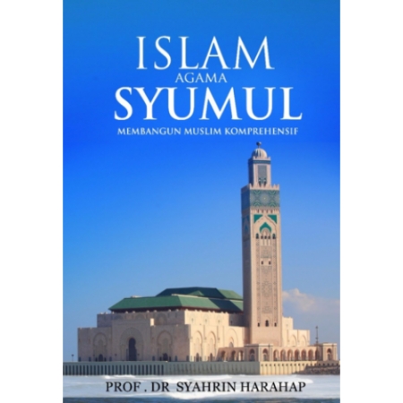 ISLAM AGAMA SYUMUL: MEMBANGUN MUSLIM KOMPREHENSIF